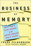 The Business of Memory: Fast Track Your Career with Supercharged Brainpower by Frank Felberbaum