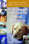 What Animals Can Teach Us about Spirituality: Inspiring Lessons of Wild & Tame Creatures by Diana L Guerrero